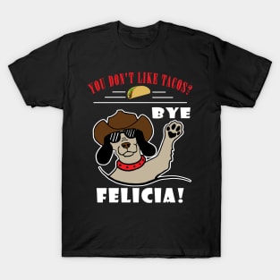 You Don't Like Tacos? Bye Felicia T-Shirt